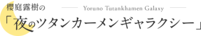 夜のツタンカーメンギャラクシー夜のツタンカーメンギャラクシー
